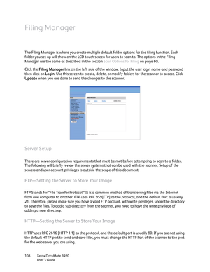 Page 108Xerox DocuMate 3920
User’s Guide 108
Filing Manager
The Filing Manager is where you create multiple default folder options for the filing function. Each 
folder you set up will show on the LCD touch screen for users to scan to. The options in the Filing 
Manager are the same as described in the section Scan Options for Filing on page 60.
Click the Filing Manager link on the left side of the window. Input the user login name and password 
then click on Login. Use this screen to create, delete, or modify...