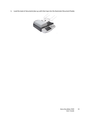 Page 33Xerox DocuMate 3920
User’s Guide33
4. Load the stack of documents face up, with their tops into the Automatic Document Feeder.
- 