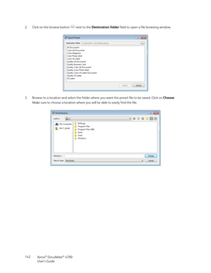 Page 142Xerox® DocuMate® 4700
User’s Guide 142 2. Click on the browse button   next to the Destination folder field to open a file browsing window. 
3. Browse to a location and select the folder where you want the preset file to be saved. Click on Choose.
Make sure to choose a location where you will be able to easily find the file. 