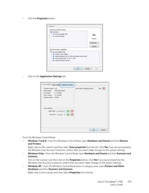 Page 163Xerox® DocuMate® 4700
User’s Guide163 –Click the Properties button.
–Click on the Application Settings tab.
From the Windows Control Panel:
–Windows 7 and 8—from the Windows Control Panel, open Hardware and Sound and then Devices 
and Printers.
Right-click on the scanner and then select Scan properties from the list. Click Ye s if you are prompted by 
the Windows User Account Control to confirm that you want make changes to the system settings.
–Windows Vista—from the Windows Control Panel, open Hardware...