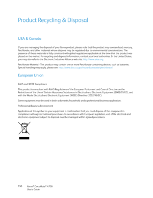 Page 190Xerox® DocuMate® 4700
User’s Guide 190
Product Recycling & Disposal
USA & Canada
If you are managing the disposal of your Xerox product, please note that the product may contain lead, mercury, 
Perchlorate, and other materials whose disposal may be regulated due to environmental considerations. The 
presence of these materials is fully consistent with global regulations applicable at the time that the product was 
placed on the market. For recycling and disposal information, contact your local...