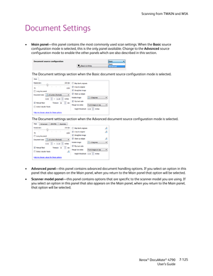 Page 133Scanning from TWAIN and WIA
Xerox
® DocuMate® 4790
User’s Guide7-125
Document Settings
•Main panel—this panel contains the most commonly used scan settings. When the Basic source 
configuration mode is selected, this is the only panel available. Change to the Advanced source 
configuration mode to enable the other panels which are also described in this section. 
•Advanced panel—this panel contains advanced document handling options. If you select an option in this 
panel that also appears on the Main...