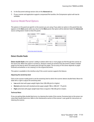 Page 141Scanning from TWAIN and WIA
Xerox
® DocuMate® 4790
User’s Guide7-133 6. In the Document settings section click on the Advanced tab.
7. If your scanner and application supports compressed file transfers, the Compression option will now be 
available.
Scanner Model Panel Options
The options in this panel are specific to the scanner you are using. If you select an option in this panel that also 
appears on the Main panel, when you return to the Main panel, that option will be selected. Select the Advanced...