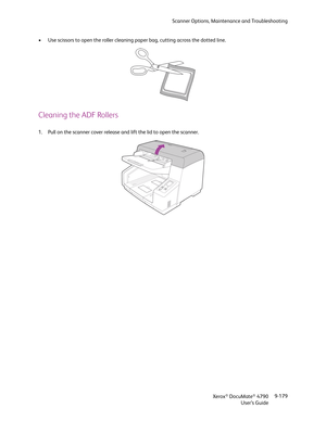 Page 187Scanner Options, Maintenance and Troubleshooting
Xerox
® DocuMate® 4790
User’s Guide9-179 • Use scissors to open the roller cleaning paper bag, cutting across the dotted line.
Cleaning the ADF Rollers
1. Pull on the scanner cover release and lift the lid to open the scanner. 