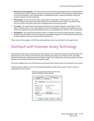 Page 109Scanning and Configuring OneTouch
Xerox
® DocuMate® 4799
User’s Guide6-101 •Retain fonts and paragraphs—this output format retains the font and paragraph styling, including graphics 
and tables without columnized text, but does not retain layout formatting. If the document is being scanned 
as an Excel spreadsheet, each detected table or spreadsheet becomes a separate worksheet, while other 
content is placed on the last worksheet.
•Flowing page—this format preserves the original layout of the pages,...