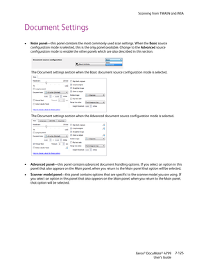 Page 133Scanning from TWAIN and WIA
Xerox
® DocuMate® 4799
User’s Guide7-125
Document Settings
•Main panel—this panel contains the most commonly used scan settings. When the Basic source 
configuration mode is selected, this is the only panel available. Change to the Advanced source 
configuration mode to enable the other panels which are also described in this section. 
•Advanced panel—this panel contains advanced document handling options. If you select an option in this 
panel that also appears on the Main...