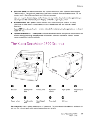 Page 15Welcome
Xerox
® DocuMate® 4799
User’s Guide2-7 •Patch code sheets—use with an application that supports detection of patch code data when using the 
TWAIN interface.  The patch code page layouts have been specifically designed for your scanner. The file 
contains Patch 2, 3 and T layouts for A4 and U.S. Letter size pages. 
Make sure you print the correct page size for the paper in your printer. Also, make sure the application you 
are using is not set to automatically scale the page to fit on the paper...