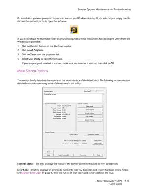 Page 179Scanner Options, Maintenance and Troubleshooting
Xerox
® DocuMate® 4799
User’s Guide9-171 On installation you were prompted to place an icon on your Windows desktop. If you selected yes, simply double-
click on the user utility icon to open the software. 
If you do not have the User Utility icon on your desktop, follow these instructions for opening the utility from the 
Windows programs list:
1. Click on the start button on the Windows taskbar.
2. Click on All Programs.
3. Click on Xerox from the...