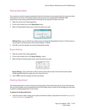 Page 183Scanner Options, Maintenance and Troubleshooting
Xerox
® DocuMate® 4799
User’s Guide9-175
Setting Sleep Mode
Your scanner has a built-in power saving feature that sets the scanner into low power when the scanner has been 
sitting idle for 15 minutes. This default setting conserves power and complies with the ENERGY STAR 
requirements. Power saving extends the life of the lamps by turning them off when not in use.
1. Open the scanner User Utility application.
2. On the main window click on the Sleep Mode...