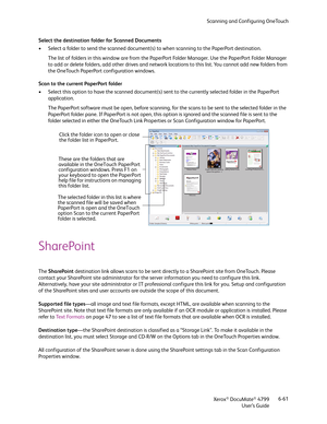 Page 69Scanning and Configuring OneTouch
Xerox
® DocuMate® 4799
User’s Guide6-61 Select the destination folder for Scanned Documents
• Select a folder to send the scanned document(s) to when scanning to the PaperPort destination.
The list of folders in this window are from the PaperPort Folder Manager. Use the PaperPort Folder Manager 
to add or delete folders, add other drives and network locations to this list. You cannot add new folders from 
the OneTouch PaperPort configuration windows.
Scan to the current...