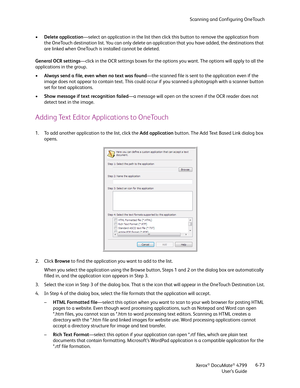 Page 81Scanning and Configuring OneTouch
Xerox
® DocuMate® 4799
User’s Guide6-73 •Delete application—select an application in the list then click this button to remove the application from 
the OneTouch destination list. You can only delete an application that you have added, the destinations that 
are linked when OneTouch is installed cannot be deleted.
General OCR settings—click in the OCR settings boxes for the options you want. The options will apply to all the 
applications in the group. 
•Always send a...