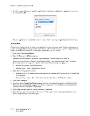 Page 84Scanning and Configuring OneTouch
Xerox
® DocuMate® 4799
User’s Guide 6-76 4. A dialog box opens for you to select the application to use for scanning. Select the application you want in 
the box and click OK.
Now the application you selected opens and you can continue scanning using that application’s interface. 
Te c h n i c a l  N o t e
If the scanner scans and sends an image to an application without prompting you to choose an application to 
run, the control panel options for your scanner’s events...