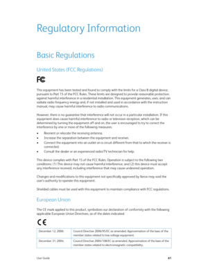 Page 69User Guide61
Regulatory Information
Basic Regulations
United States (FCC Regulations)
This equipment has been tested and found to comply with the limits for a Class B digital device, 
pursuant to Part 15 of the FCC Rules. These limits are designed to provide reasonable protection 
against harmful interference in a residential installation. This equipment generates, uses, and can 
radiate radio frequency energy and, if not installed and used in accordance with the instruction 
manual, may cause harmful...