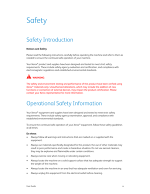 Page 5User Guidev
Safety
Safety Introduction
Notices and Safety
Please read the following instructions carefully before operating the machine and refer to them as 
needed to ensure the continued safe operation of your machine.
Yo u r  X e r o x
® product and supplies have been designed and tested to meet strict safety 
requirements. These include safety agency evaluation and certification, and compliance with 
electromagnetic regulations and established environmental standards.
WARN ING: 
The safety and...