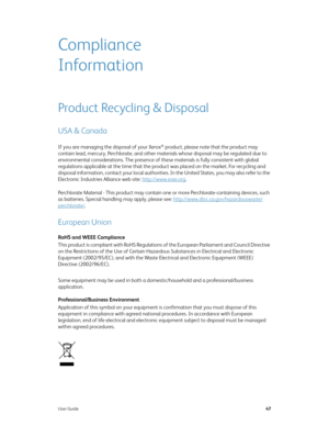 Page 55User Guide47
Compliance 
Information
Product Recycling & Disposal
USA & Canada
If you are managing the disposal of your Xerox® product, please note that the product may 
contain lead, mercury, Perchlorate, and other materials whose disposal may be regulated due to 
environmental considerations. The presence of these materials is fully consistent with global 
regulations applicable at the time that the product was placed on the market. For recycling and 
disposal information, contact your local...