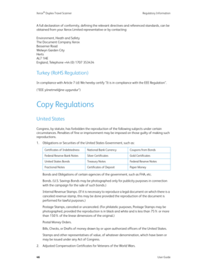 Page 51Xerox® Duplex Travel Scanner Regulatory Information
46User Guide
A full declaration of conformity, defining the relevant directives and referenced standards, can be 
obtained from your Xerox Limited representative or by contacting:
Environment, Heath and Safety
The Document Company Xerox
Bessemer Road
Welwyn Garden City
Herts
AL7 1HE
England, Telephone +44 (0) 1707 353434
Turkey (RoHS Regulation)
In compliance with Article 7 (d) We hereby certify “It is in compliance with the EEE Regulation”. 
(“EEE...