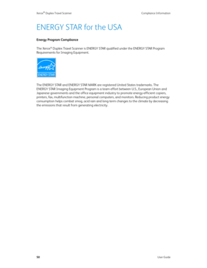 Page 55Xerox® Duplex Travel Scanner Compliance Information
50User Guide
ENERGY STAR for the USA
Energy Program Compliance
The Xerox
® Duplex Travel Scanner is ENERGY STAR qualified under the ENERGY STAR Program 
Requirements for Imaging Equipment.
The ENERGY STAR and ENERGY STAR MARK are registered United States trademarks. The 
ENERGY STAR Imaging Equipment Program is a team effort between U.S., European Union and 
Japanese governments and the office equipment industry to promote energy-efficient copiers,...