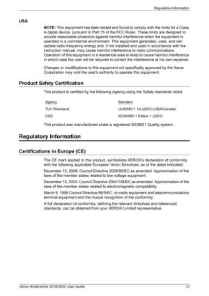 Page 13Regulatory Information 
Xerox WorkCentre 5016/5020 User Guide 13
USA
NOTE: This equipment has been tested and found to comply with the limits for a Class 
A digital device, pursuant to Part 15 of the FCC Rules. These limits are designed to 
provide reasonable protection against harmful interference when the equipment is 
operated in a commercial environment. This equipment generates, uses, and can 
radiate radio frequency energy and, if not installed and used in accordance with the 
instruction manual,...