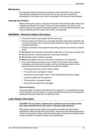 Page 10Safety Notes 
Xerox WorkCentre 5016/5020 User Guide 10
Maintenance
Any operator product maintenance procedures will be described in the customer 
documentation supplied with the product. Do not carry out any maintenance 
procedures on this product which are not described in the customer documentation.
Cleaning Your Product
Before cleaning this product, unplug the product from the electrical outlet. Always use 
materials specified for this product. The use of other materials may result in poor...