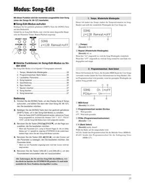 Page 10525
Mit dieser Funktion wird der momentan ausgewählte User-Song
(einer der Songs Nr. 96-127) bearbeitet.
Song-Edit-Modus aufrufen
Betätigen Sie bei gedrückt gehaltener [SHIFT]-Taste die [SONG]-Taste
auf dem Bedienfeld.
Sobald Sie im Song-Edit-Modus sind, wird die unten dargestellte Haupt-
seite der Parameter Tempo, Repeat Playback angezeigt.
Welche Funktionen im Song-Edit-Modus zu fin-
den sind
Der Song-Edit-Modus ist in folgende 9 Untergruppen unterteilt.
1. Tempo, Wiederholte Wiedergabe...