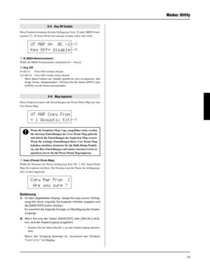 Page 11939
 Modus: Utility
UT MAP N=  0C -2
Key Off= disableq
w
Copy Map From  1
 Are you sure ?
6-8.  Key Off Enable
Diese Funktion bestimmt für jede Schlagzeug-Voice w jeder MIDI-Noten-
nummer q, ob Note-Off-Events erkannt werden sollen oder nicht.
q N (MIDI-Notennummer)
Wählt die MIDI-Notennummer (entspricht [6-1. Voice]).
w Key Off
enable: Note-Offs werden erkannt.
disable: Note-Offs werden nicht erkannt.
* Wenn diese Funktion auf “disable” gestellt ist, kann es passieren, daß
einige Voices “hängenbleiben”....