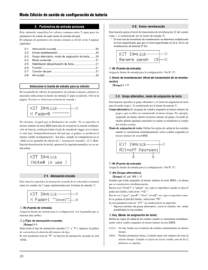 Page 14020
2.  Parámetros de entrada comunes
Este submodo especifica los valores comunes entre 2 capas para los
parámetros de sonido de cada fuente de entrada del pad.
El subgrupo de parámetros de entrada comunes se divide en las 8 páginas
siguientes.
2-1. Atenuación cruzada ................................................... 20
2-2. Enviar reverberación .................................................. 20
2-3. Grupo alternativo, modo de asignación de tecla ....... 20
2-4. Modo sostenido...