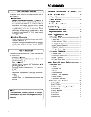 Page 1622
SOMMARIO
Come utilizzare il Manuale
Il manuale del DTXPRESS III è suddiviso nelle due se-
guenti sezioni.
 Guida Base
Leggere attentamente prima di usare il DTXPRESS III.
Questa sezione contiene le precauzioni da seguire per
l’uso corretto del DTXPRESS III. Contiene inoltre utili
informazioni circa nomi di controlli e funzioni, collega-
mento di pad e uso del DTXPRESS III: come registrare
e riprodurre song, creare drum kit originali, etc. Al termi-
ne di questa sezione troverete un’appendice che...