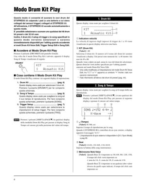 Page 1666
Questo modo vi consente di suonare le voci drum del
DTXPRESS III colpendo i pad (o una batteria a cui siano
collegati dei sensori trigger) collegati al DTXPRESS III.
All’attivazione, il DTXPRESS III accede automaticamente a
questo modo.
E’ possibile selezionare e suonare uno qualsiasi dei 48 drum
kit preset e dei 32 kit user.
Inoltre, il drum kit, il setup di trigger e la song specificati in
questo modo verranno selezionati e saranno
immediatamente disponibili per l’editing quando accederete
ai modi...