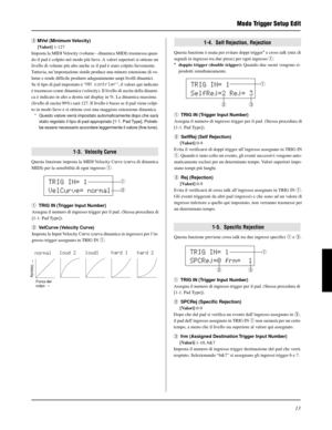 Page 17313
e MVel (Minimum Velocity)
[Valori] 1-127
Imposta la MIDI Velocity (volume - dinamica MIDI) trasmessa quan-
do il pad è colpito nel modo più lieve. A valori superiori si ottiene un
livello di volume più alto anche se il pad è stato colpito lievemente.
Tuttavia, un’impostazione simile produce una minore estensione di vo-
lume e rende difficile produrre adeguatamente ampi livelli dinamici.
Se il tipo di pad impostato è “HH contrler”, il valore qui indicato
è trasmesso come dinamica (velocity). Il livello...