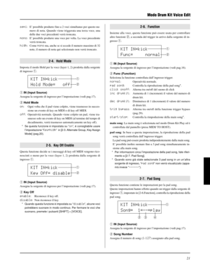 Page 18121
Modo Drum Kit Voice Edit
semi: E’ possibile produrre fino a 2 voci simultanee per questo nu-
mero di nota. Quando viene triggerata una terza voce, una
delle due voci precedenti verrà troncata.
mono: E’ possibile produrre una voce per volta. La voce precedente
verrà troncata.
high: Come mono ma, anche se si eccede il numero massimo di 32
note, il numero di nota qui selezionato non verrà troncato.
2-4.  Hold Mode
Imposta il modo Hold per la voce (layer 1, 2) prodotta dalla sorgente
di ingresso q.
q IN...