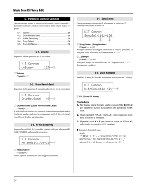 Page 18424
Modo Drum Kit Voice Edit
5.  Parametri Drum Kit Common
Questa funzione regola le impostazioni comuni a tutto il drum kit. I
parametri Drum Kit Common sono suddivisi nelle cinque pagine se-
guenti :
5-1. Volume .................................................................. 24
5-2. Drum Reverb Send ............................................... 24
5-3. Hi-Hat Sensitivity .................................................. 24
5-4. Song Select .............................................................