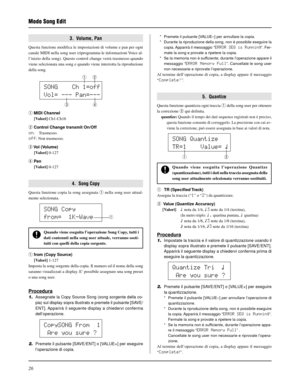 Page 18626
3.  Volume, Pan
Questa funzione modifica le impostazioni di volume e pan per ogni
canale MIDI nella song user (riprogramma le informazioni Voice al-
l’inizio della song). Questo control change verrà trasmesso quando
viene selezionata una song e quando viene interrotta la riproduzione
della song.
* Premete il pulsante [VALUE–] per annullare la copia.
* Durante la riproduzione della song, non è possibile eseguire la
copia. Apparirà il messaggio “ERROR SEQ is Running”. Fer-
mate la song e provate a...