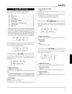 Page 19737
6.  Gruppo MAP (Drum Map)
Questo sub-modo è usato per editare la Drum Map User.
Questo modo è suddiviso nelle nove pagine seguenti:
6-1. Voice ..................................................................... 37
6-2. Volume, Pan ........................................................ 37
6-3. Tuning ................................................................... 37
6-4. Layer Balance ....................................................... 38
6-5. Decay, Cutoff Frequency...
