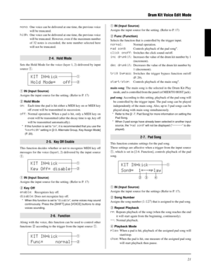 Page 2121
Drum Kit Voice Edit Mode
mono: One voice can be delivered at one time, the previous voice
will be truncated.
high: One voice can be delivered at one time, the previous voice
will be truncated. However, even if the maximum number
of 32 notes is exceeded, the note number selected here
will not be truncated.
q IN (Input Source)
Assigns the input source for the setting. (Refer to P. 17)
w Hold Mode
on: Each time the pad is hit either a MIDI key on or MIDI key
off event will be transmitted in succession....