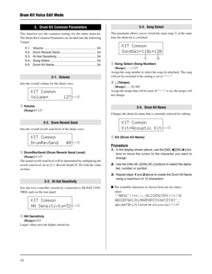 Page 2424
Drum Kit Voice Edit Mode
5.  Drum Kit Common Parameters
This function sets the common settings for the entire drum kit.
The Drum Kit Common Parameters are divided into the following
5 pages.
5-1. Volume ............................................................ 24
5-2. Drum Reverb Send .......................................... 24
5-3. Hi-Hat Sensitivity ............................................. 24
5-4. Song Select ..................................................... 24
5-5. Drum Kit Name...