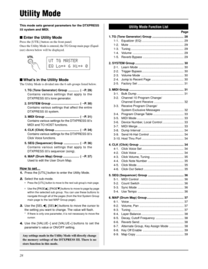 Page 2828
Utility Mode
This mode sets general parameters for the DTXPRESS
III system and MIDI.
 Enter the Utility Mode
Press the [UTIL] button on the front panel.
Once the Utility Mode is entered, the TG Group main page (Equal-
izer) shown below will be displayed.
UT TG MASTER
EQ Lo=+ 6 Hi=+ 0
 What’s in the Utility Mode
The Utility Mode is divided into the 6 sub-groups listed below.
1. TG (Tone Generator) Group ............. (mP. 29)
Contains various settings that apply to the
DTXPRESS III’s tone generator....