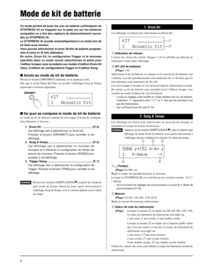 Page 466
Ce mode permet de jouer les voix de batterie (rythmiques) du
DTXPRESS III en frappant sur la pads (ou sur les batteries
auxquelles on a fixé des capteurs de déclenchement) raccor-
dés au DTXPRESS III.
Le DTXPRESS III accède automatiquement à ce mode lors de
sa mise sous tension.
Vous pouvez sélectionner et jouer 48 kits de batterie program-
més d’usine et 32 kits utilisateur.
En outre, Drum Kit, la configuration Trigger et le morceau
spécifiés dans ce mode seront sélectionnés et prêts pour
l’édition...