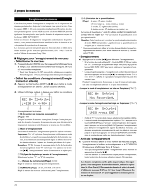 Page 5010
Enregistrement de morceau
Cette fonction permet d’enregistrer en temps réel sur le séquenceur les
données produites lors du jeu du kit de batterie (une piste à la fois). Tous
les canaux MIDI (1-16) sont enregistrés simultanément. De même, les don-
nées produites par un clavier MIDI raccordé à la borne MIDI IN peuvent
également être enregistrées ainsi que les données de séquenceur reçues via
les bornes MIDI IN/TO HOST.
Selon les données de séquenceur enregistrées (informations de perfor-
mance), vous...