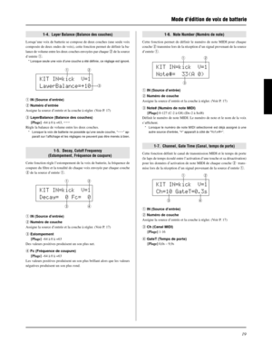 Page 5919
1-4.  Layer Balance (Balance des couches)
Lorsqu’une voix de batterie se compose de deux couches (une seule voix
composée de deux ondes de voix), cette fonction permet de définir la ba-
lance de volume entre les deux couches envoyées par chaque w de la source
d’entrée q.
* Lorsque seule une voix d’une couche a été définie, ce réglage est ignoré.
1-6.  Note Number (Numéro de note)
Cette fonction permet de définir le numéro de note MIDI pour chaque
couche w transmise lors de la réception d’un signal...