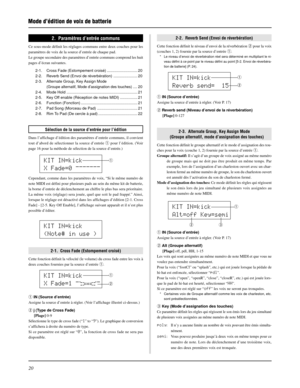 Page 6020
2.  Paramètres d’entrée communs
Ce sous-mode définit les réglages communs entre deux couches pour les
paramètres de voix de la source d’entrée de chaque pad.
Le groupe secondaire des paramètres d’entrée communs comprend les huit
pages d’écran suivantes.
2-1. Cross Fade (Estompement croisé) ............................ 20
2-2. Reverb Send (Envoi de réverbération) ...................... 20
2-3. Alternate Group, Key Assign Mode
(Groupe alternatif, Mode d’assignation des touches) ....20
2-4. Mode Hold...