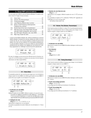 Page 7737
 Mode Utilitaire
UT MAP N=  0C -2
(  Preset Map  )
UT MAP N=  0C -2
( Drumkit Data )
UT MAP N=  0C -2
=K/000 NoAssignq
w
e
6.  Groupe MAP (carte de batterie)
Ce sous-mode sert à éditer la carte de batterie utilisateur. Ce mode se sub-
divise selon les 9 pages d’écran suivantes.
6-1. Voice (Voix) ................................................................ 37
6-2. Volume, Pan (Panoramique) ...................................... 37
6-3. Tuning (Accordage)...