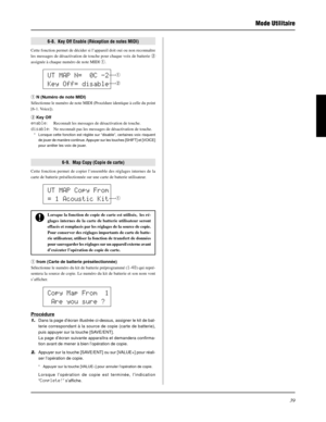 Page 7939
 Mode Utilitaire
UT MAP N=  0C -2
Key Off= disableq
w
UT MAP Copy From
= 1 Acoustic Kit
q
Copy Map From  1
 Are you sure ?
6-8.  Key Off Enable (Réception de notes MIDI)
Cette fonction permet de décider si l’appareil doit oui ou non reconnaître
les messages de désactivation de touche pour chaque voix de batterie w
assignée à chaque numéro de note MIDI q.
q N (Numéro de note MIDI)
Sélectionne le numéro de note MIDI (Procédure identique à celle du point
[6-1. Voice]).
w Key Off
enable: Reconnaît les...