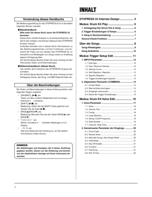 Page 822
INHALT
DTXPRESS III Internes Design .................. 4
Modus: Drum Kit Play ................................. 6
1. Schlagzeug-Set (Drum Kit) & Song ..................... 6
2. Trigger-Einstellungen  & Tempo ............................ 6
3. Song & Stummschaltung ..................................... 7
Groove-Check-Funktion ........................................... 7
Über die Songs ............................................ 8
Song-Wiedergabe ..................................................... 8...