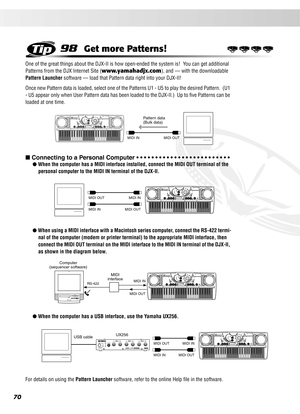 Page 7070
98Get more Patterns!
One of the great things about the DJX-II is how open-ended the system is!  You can get additional 
Patterns from the DJX Internet Site (
www.yamahadjx.com), and — with the downloadable 
Pattern Launcher software — load that Pattern data right into your DJX-II!
Once new Pattern data is loaded, select one of the Patterns U1 - U5 to play the desired Pattern.  (U1 
- U5 appear only when User Pattern data has been loaded to the DJX-II.)  Up to ﬁve Patterns can be 
loaded at one time.
...