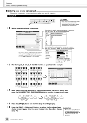 Page 128Song Creator (Digital Recording)
Reference
128Tyros2 Owner’s Manual
 Entering note events from scratch........................................................................\
...........
This section explains how to step-record notes, using three speciﬁc examples. 
1Set the parameters below in sequence.
2Play the keys C, D, E, F, G, A, B and C in order, as speciﬁed in the example.
3Move the cursor to the beginning of the song by pressing the [STOP] button, and 
press the SONG CONTROL [PLAY/PAUSE]...