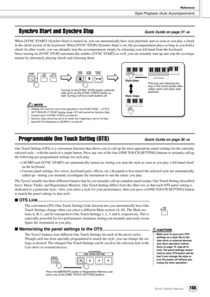 Page 155Style Playback (Auto Accompaniment)
Reference
155Tyros2 Owner’s Manual
Synchro Start and Synchro StopQuick Guide on page 31
When [SYNC START] (Synchro Start) is turned on, you can automatically have style playback start as soon as you play a chord 
in the chord section of the keyboard. When [SYNC STOP] (Synchro Stop) is on, the accompaniment plays as long as you hold a 
chord. In other words, you can abruptly stop the accompaniment simply by releasing your left hand from the keyboard.
Since turning on...