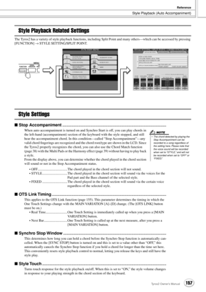 Page 157Style Playback (Auto Accompaniment)
Reference
157Tyros2 Owner’s Manual
Style Playback Related Settings
The Tyros2 has a variety of style playback functions, including Split Point and many others—which can be accessed by pressing 
[FUNCTION] → STYLE SETTING/SPLIT POINT.
Style Settings
■ Stop Accompaniment............................................................................................................  
When auto accompaniment is turned on and Synchro Start is off, you can play chords in 
the...