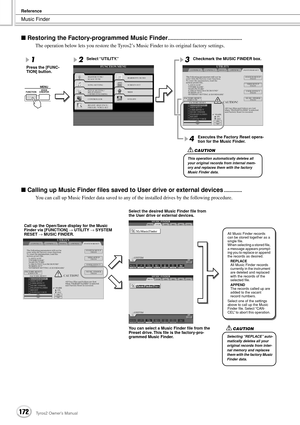 Page 172Music Finder
Reference
172Tyros2 Owner’s Manual
■ Restoring the Factory-programmed Music Finder.....................................................
The operation below lets you restore the Tyros2’s Music Finder to its original factory settings. 
■ Calling up Music Finder ﬁles saved to User drive or external devices.............
You can call up Music Finder data saved to any of the installed drives by the following procedure.
23
4
1
Press the [FUNC-
TION] button. Select “UTILITY.” Checkmark the MUSIC...