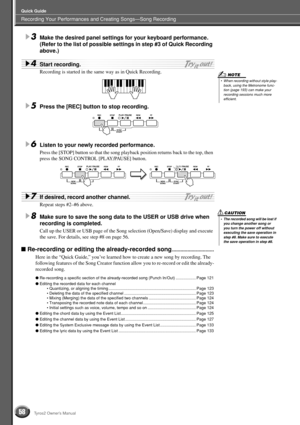 Page 58Recording Your Performances and Creating Songs—Song Recording
Quick Guide
58Tyros2 Owner’s Manual
3Make the desired panel settings for your keyboard performance. 
(Refer to the list of possible settings in step #3 of Quick Recording 
above.)
4Start recording.
Recording is started in the same way as in Quick Recording. 
5Press the [REC] button to stop recording. 
6Listen to your newly recorded performance.
Press the [STOP] button so that the song playback position returns back to the top, then 
press the...