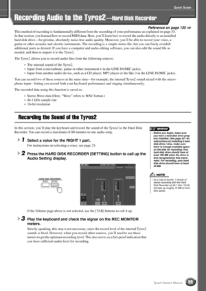 Page 59Quick Guide
59Tyros2 Owner’s Manual
This method of recording is fundamentally different from the recording of your performance as explained on page 55. 
In that section, you learned how to record MIDI data. Here, you’ll learn how to record the audio directly to an installed 
hard disk drive—for pristine, absolutely noise-free audio quality. Moreover, you’ll be able to record your voice, a 
guitar or other acoustic and electric instruments. The recording is a simple stereo ﬁle, but you can freely overdub...